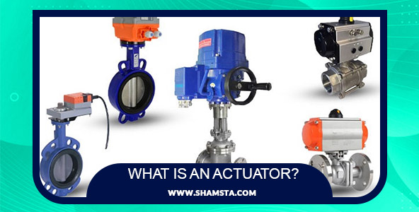 Types of actuators and operators in the industry Components, applications and features